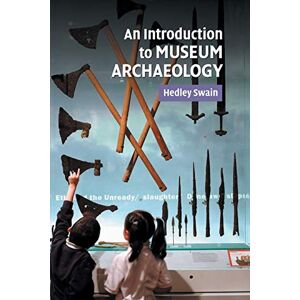 Swain, Hedley An Introduction to Museum Archaeology Swain, Hedley An Introduction to Museum Archaeology