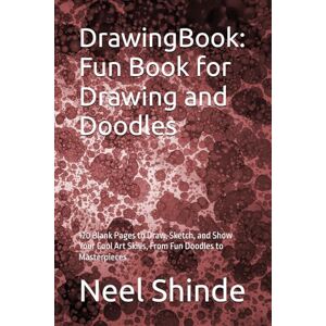 Shinde, Mr Neel Nitin DrawingBook: Fun Book for Drawing and Doodles: 120 Blank Pages to Draw, Sketch, and Show Your Cool Art Skills, From Fun Doodles to Masterpieces Shinde, Mr Neel Nitin DrawingBook: Fun Book for Drawing and Doodles: 120 Blank Pages to Draw, Sketch, and Show Your Cool Art Skills, From Fun Doodles to Masterpieces