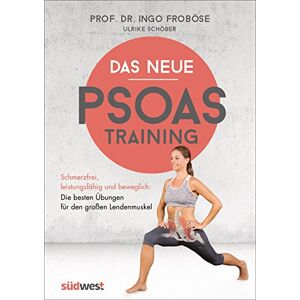 Froböse, Ingo Das neue Psoas-Training: Schmerzfrei, leistungsfähig und beweglich: Die besten Übungen für den großen Lendenmuskel Froböse, Ingo Das neue Psoas-Training: Schmerzfrei, leistungsfähig und beweglich: Die besten Übungen für den großen Lendenmuskel