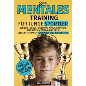 DUGENIE, Marc Mentales Training für Junge Sportler: zur Leistungssteigerung, Konzentration, Stressbewältigung und mehr Selbstvertrauen für Kinder und Jugendliche DUGENIE, Marc Mentales Training für Junge Sportler: zur Leistungssteigerung, Konzentration, Stressbewältigung und mehr Selbstvertrauen für Kinder und Jugendliche
