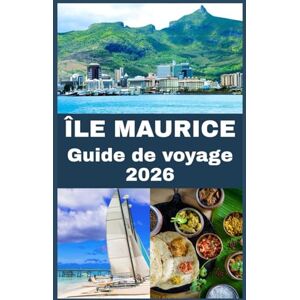Press, Blythe ÎLE MAURICE Guide de voyage 2026: Explorez Maurice : Destinations incontournables, trésors cachés et conseils de voyage essentiels Press, Blythe ÎLE MAURICE Guide de voyage 2026: Explorez Maurice : Destinations incontournables, trésors cachés et conseils de voyage essentiels