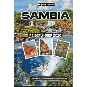 Herrera, Bryon D. Sambia Reiseführer 2026: Vom pulsierenden Lusaka bis zu den donnernden Victoriafällen, erkunden Sie die ungezähmte Wildnis, uralte Kulturen und versteckte Schätze im Herzen des südlichen Afrikas Herrera, Bryon D. Sambia Reiseführer 2026: Vom pulsierenden Lusaka bis zu den donnernden Victoriafällen, erkunden Sie die ungezähmte Wildnis, uralte Kulturen und versteckte Schätze im Herzen des südlichen Afrikas