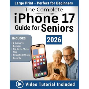 Wright, Eleanor G. The Complete iPhone 17 Guide for Seniors 2026: An Easy, Step-by-Step Handbook for Non-Tech Beginners to Master Everyday iPhone Use Wright, Eleanor G. The Complete iPhone 17 Guide for Seniors 2026: An Easy, Step-by-Step Handbook for Non-Tech Beginners to Master Everyday iPhone Use