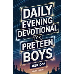 Teachings, Biblical Daily Evening Devotional For Preteen Boys Aged 10-12: 5-Minute Devotions To End Your Day With Reflection, Bible Lessons, God Teachings, Biblical Daily Evening Devotional For Preteen Boys Aged 10-12: 5-Minute Devotions To End Your Day With Reflection, Bible Lessons, God