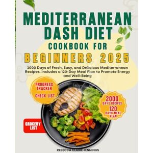 Claire Jennings, Rebecca MEDITERRANEAN DASH DIET COOKBOOK FOR BEGINNERS 2025: 2000 Days of fresh, easy and delicious Mediterranean recipes. include a 120 days meal plan to promote energy and well-being Claire Jennings, Rebecca MEDITERRANEAN DASH DIET COOKBOOK FOR BEGINNERS 2025: 2000 Days of fresh, easy and delicious Mediterranean recipes. include a 120 days meal plan to promote energy and well-being