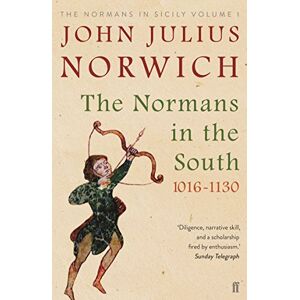 Norwich, John Julius The Normans in the South, 1016-1130: The Normans in Sicily Volume I Norwich, John Julius The Normans in the South, 1016-1130: The Normans in Sicily Volume I