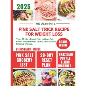 WHITE, CHRISTIANA THE ULTIMATE PINK SALT TRICK RECIPE FOR WEIGHT LOSS: Your 28-Day Reset Plan to Burn Fat, Boost Metabolism, Detox, and Unlock Lasting Energy. WHITE, CHRISTIANA THE ULTIMATE PINK SALT TRICK RECIPE FOR WEIGHT LOSS: Your 28-Day Reset Plan to Burn Fat, Boost Metabolism, Detox, and Unlock Lasting Energy.