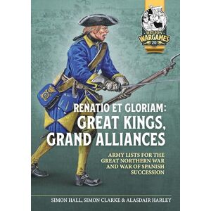 Hall, Simon Renatio et Gloriam: Great Kings, Grand Alliances: Army Lists for the Great Northern War and War of Spanish Succession: 20 (Helion Wargames) Hall, Simon Renatio et Gloriam: Great Kings, Grand Alliances: Army Lists for the Great Northern War and War of Spanish Succession: 20 (Helion Wargames)
