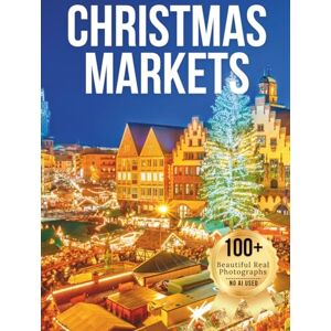 Earthley, Owen Christmas Markets – Wonders in Photos: A Travel Coffee Table Book of the World’s Most Magical Holiday Markets (Large Format Photography Collection) Earthley, Owen Christmas Markets – Wonders in Photos: A Travel Coffee Table Book of the World’s Most Magical Holiday Markets (Large Format Photography Collection)