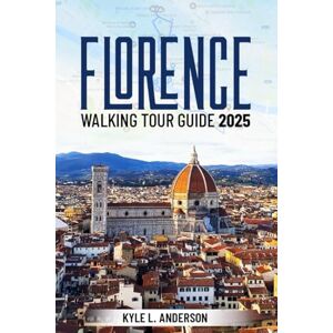 Anderson, Kyle L. Florence Walking Tour Guide 2025: Explore Iconic Landmarks, Renaissance Art, and Unforgettable Italian Experiences Anderson, Kyle L. Florence Walking Tour Guide 2025: Explore Iconic Landmarks, Renaissance Art, and Unforgettable Italian Experiences