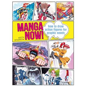 Sparrow, Keith Manga Now!: How to draw action figures for graphic novels Sparrow, Keith Manga Now!: How to draw action figures for graphic novels