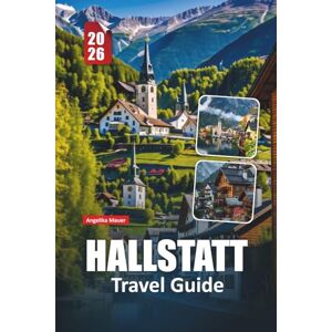 Mauer, Angelika HALLSTATT TRAVEL GUIDE 2026: Insider Itineraries, Cultural Insights, and Breathtaking Views in the Austrian Alps Mauer, Angelika HALLSTATT TRAVEL GUIDE 2026: Insider Itineraries, Cultural Insights, and Breathtaking Views in the Austrian Alps
