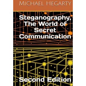 Hegarty, Michael T Steganography, The World of Secret Communication: Second Edition Hegarty, Michael T Steganography, The World of Secret Communication: Second Edition
