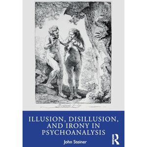 Steiner, John Illusion, Disillusion, and Irony in Psychoanalysis Steiner, John Illusion, Disillusion, and Irony in Psychoanalysis