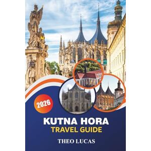 LUCAS, THEO Kutna Hora Travel Guide 2026: Exploring Gothic Architecture, Hidden Gems, Dining Spots, Romantic and Practical Tips in the Heart of Bohemia LUCAS, THEO Kutna Hora Travel Guide 2026: Exploring Gothic Architecture, Hidden Gems, Dining Spots, Romantic and Practical Tips in the Heart of Bohemia