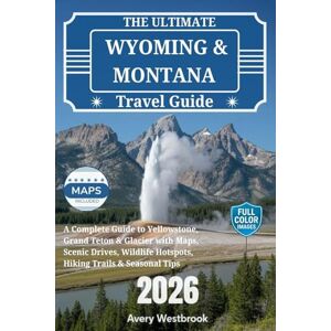 Avery The Ultimate Wyoming & Montana Travel Guide 2026: A Complete Guide to Yellowstone, Grand Teton & Glacier with Maps, Scenic Drives, Wildlife Hotspots, Hiking Trails & Seasonal Tips Avery The Ultimate Wyoming & Montana Travel Guide 2026: A Complete Guide to Yellowstone, Grand Teton & Glacier with Maps, Scenic Drives, Wildlife Hotspots, Hiking Trails & Seasonal Tips