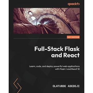 Olatunde Adedeji Full-Stack Flask and React: Learn, code, and deploy powerful web applications with Flask 2 and React 18 Olatunde Adedeji Full-Stack Flask and React: Learn, code, and deploy powerful web applications with Flask 2 and React 18