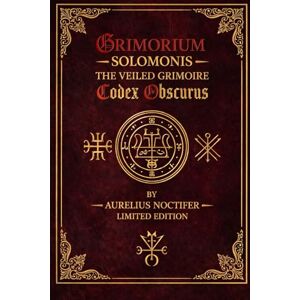 Noctifer, Aurelius GRIMORIUM SOLOMONIS The Veiled Grimoire – Codex Obscurus Noctifer, Aurelius GRIMORIUM SOLOMONIS The Veiled Grimoire – Codex Obscurus