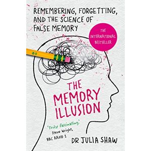 Shaw, Dr Julia The Memory Illusion: Remembering, Forgetting, and the Science of False Memory Shaw, Dr Julia The Memory Illusion: Remembering, Forgetting, and the Science of False Memory
