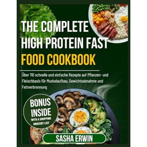 Erwin, Sasha The Complete High Protein Fast Food Cookbook: Über 110 schnelle und einfache Rezepte auf Pflanzen- und Fleischbasis für Muskelaufbau, Gewichtsabnahme ... (Erwin's Simplified Cookings German Edition) Erwin, Sasha The Complete High Protein Fast Food Cookbook: Über 110 schnelle und einfache Rezepte auf Pflanzen- und Fleischbasis für Muskelaufbau, Gewichtsabnahme ... (Erwin's Simplified Cookings German Edition)