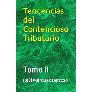 Márquez Barroso, Dr. Raúl G Tendencias del Contencioso Tributario: Tomo II: 1 Márquez Barroso, Dr. Raúl G Tendencias del Contencioso Tributario: Tomo II: 1