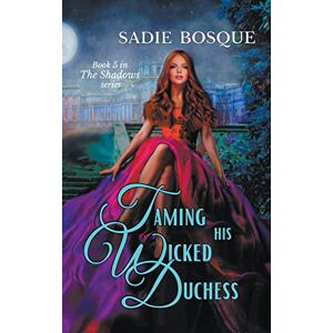 Bosque, Sadie Taming His Wicked Duchess: 5 (Shadows) Bosque, Sadie Taming His Wicked Duchess: 5 (Shadows)