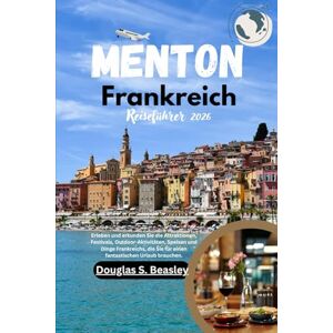 Beasley, Douglas S. Menton Frankreich Reiseführer 2026: Erleben und erkunden Sie die Attraktionen, Festivals, Outdoor-Aktivitäten, Speisen und Dinge Frankreichs, die Sie für einen fantastischen Urlaub brauchen. Beasley, Douglas S. Menton Frankreich Reiseführer 2026: Erleben und erkunden Sie die Attraktionen, Festivals, Outdoor-Aktivitäten, Speisen und Dinge Frankreichs, die Sie für einen fantastischen Urlaub brauchen.