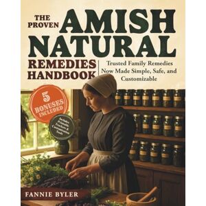 Byler, Fannie The Proven Amish Natural Remedies Handbook: A Beginner-Friendly Family Guide with DIY Healing Recipes and Safe, Trusted Herbal Cures to Achieve True Medical Freedom Without Complexity or Chemicals Byler, Fannie The Proven Amish Natural Remedies Handbook: A Beginner-Friendly Family Guide with DIY Healing Recipes and Safe, Trusted Herbal Cures to Achieve True Medical Freedom Without Complexity or Chemicals