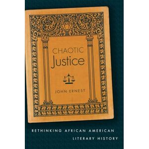 Ernest, John Chaotic Justice: Rethinking African American Literary History: Rethinking African American Literary History Ernest, John Chaotic Justice: Rethinking African American Literary History: Rethinking African American Literary History