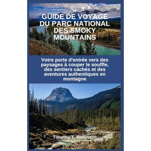 Robinson GUIDE DE VOYAGE DU PARC NATIONAL DES SMOKY MOUNTAINS: Votre porte d'entrée vers des paysages à couper le souffle, des sentiers cachés et des aventures authentiques en montagne Robinson GUIDE DE VOYAGE DU PARC NATIONAL DES SMOKY MOUNTAINS: Votre porte d'entrée vers des paysages à couper le souffle, des sentiers cachés et des aventures authentiques en montagne