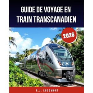 LOCOMONT, R.J. GUIDE DE VOYAGE EN TRAIN TRANSCANADIEN 2026: Votre plan complet pour des aventures pittoresques, des escapades en voiture-lit et des arrêts mémorables LOCOMONT, R.J. GUIDE DE VOYAGE EN TRAIN TRANSCANADIEN 2026: Votre plan complet pour des aventures pittoresques, des escapades en voiture-lit et des arrêts mémorables