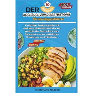 Mazzeo, Christiano Das 30-Minuten-Diät-Kochbuch für Diabetiker: 4-wöchiger Ernährungsplan mit niedrigem glykämischen Index zur Kontrolle des Blutzuckers, zum Abnehmen und zur Umkehrung von Prädiabetes Na Mazzeo, Christiano Das 30-Minuten-Diät-Kochbuch für Diabetiker: 4-wöchiger Ernährungsplan mit niedrigem glykämischen Index zur Kontrolle des Blutzuckers, zum Abnehmen und zur Umkehrung von Prädiabetes Na