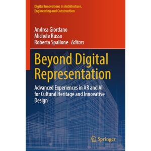 Beyond Digital Representation: Advanced Experiences in AR and AI for Cultural Heritage and Innovative Design (Digital Innovations in Architecture, Engineering and Construction) Beyond Digital Representation: Advanced Experiences in AR and AI for Cultural Heritage and Innovative Design (Digital Innovations in Architecture, Engineering and Construction)