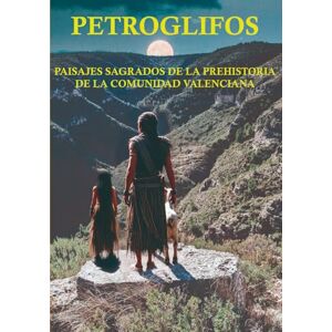 Chaparro, Carles Gisbert PAISAJES SAGRADOS DE LA PREHISTORIA DE LA COMUNIDAD VALENCIANA: PETROGLIFOS: Cuando los humanos dialogaban con las rocas, los dioses y las estrellas. Chaparro, Carles Gisbert PAISAJES SAGRADOS DE LA PREHISTORIA DE LA COMUNIDAD VALENCIANA: PETROGLIFOS: Cuando los humanos dialogaban con las rocas, los dioses y las estrellas.