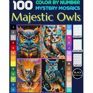 Grubbs, Michael 100 Majestic Owls Color by Number for Adults: Mystery Mosaic Pixel Art with Square, Hexagon & Circle Grids (Final Edition) Grubbs, Michael 100 Majestic Owls Color by Number for Adults: Mystery Mosaic Pixel Art with Square, Hexagon & Circle Grids (Final Edition)