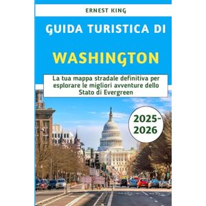King, Ernest Guida Turistica Di Washington 2025-2026: La tua mappa stradale definitiva per esplorare le migliori avventure dello Stato di Evergreen King, Ernest Guida Turistica Di Washington 2025-2026: La tua mappa stradale definitiva per esplorare le migliori avventure dello Stato di Evergreen