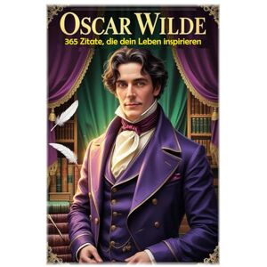 Hemmatkhah Kalibar, Farhad Oscar Wilde: 365 Zitate, die dein Leben inspirieren (Lektionen fürs Leben) Hemmatkhah Kalibar, Farhad Oscar Wilde: 365 Zitate, die dein Leben inspirieren (Lektionen fürs Leben)