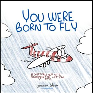 Cirbian, Leonardo You Were Born to Fly: A coloring book to lift the soul Cirbian, Leonardo You Were Born to Fly: A coloring book to lift the soul