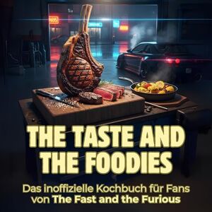 Meier, Finn The Taste and the Foodies: Das inoffizielle Kochbuch für Fans von The Fast and the Furious. 40 Rezepte für jedes Kochlevel: schnell, lecker, einfach Meier, Finn The Taste and the Foodies: Das inoffizielle Kochbuch für Fans von The Fast and the Furious. 40 Rezepte für jedes Kochlevel: schnell, lecker, einfach