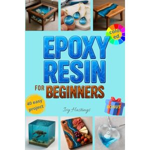 HASTINGS, IVY Expoy Resin Art for Beginners: The Full Guide You Need, simple steps to create jewelry, Coaster, Tabletops, scenes of life, everything you want to create HASTINGS, IVY Expoy Resin Art for Beginners: The Full Guide You Need, simple steps to create jewelry, Coaster, Tabletops, scenes of life, everything you want to create