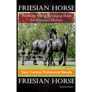 Hoofmane, Colt Friesian Horse, Friesian Training, Horse Training Book for Friesian Horses, Horse Care, Horse Training, Horse Grooming, Horse Groundwork ,Easy Training, Professional Results, Friesian Horse Hoofmane, Colt Friesian Horse, Friesian Training, Horse Training Book for Friesian Horses, Horse Care, Horse Training, Horse Grooming, Horse Groundwork ,Easy Training, Professional Results, Friesian Horse
