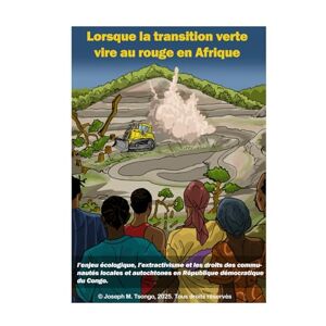 Tsongo, Joseph M. Lorsque la transition verte vire au rouge en Afrique: L’enjeu écologique, l’extractivisme et les droits des communautés locales et autochtones en République démocratique du Congo Tsongo, Joseph M. Lorsque la transition verte vire au rouge en Afrique: L’enjeu écologique, l’extractivisme et les droits des communautés locales et autochtones en République démocratique du Congo