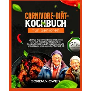 Owen, Jordan Carnivore-Diät-Kochbuch für Senioren: Über 100 darmfreundliche, eiweißreiche und kohlenhydratarme Rezepte zur Steigerung der Energie, Reduzierung von ... Alte (Die ultimative Fleischfresserküche) Owen, Jordan Carnivore-Diät-Kochbuch für Senioren: Über 100 darmfreundliche, eiweißreiche und kohlenhydratarme Rezepte zur Steigerung der Energie, Reduzierung von ... Alte (Die ultimative Fleischfresserküche)