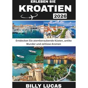 LUCAS, BILLY ERLEBEN SIE KROATIEN 2026: Entdecken Sie atemberaubende Küsten antike Wunder und zeitlose Aromen LUCAS, BILLY ERLEBEN SIE KROATIEN 2026: Entdecken Sie atemberaubende Küsten antike Wunder und zeitlose Aromen