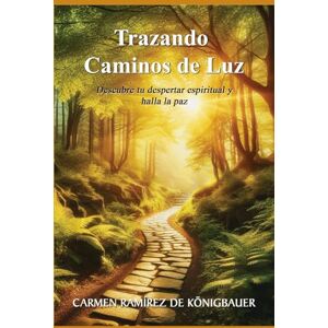 Ramírez de Königbauer, Carmen Trazando Caminos de Luz: Descubre tu despertar espiritual y halla la paz Ramírez de Königbauer, Carmen Trazando Caminos de Luz: Descubre tu despertar espiritual y halla la paz
