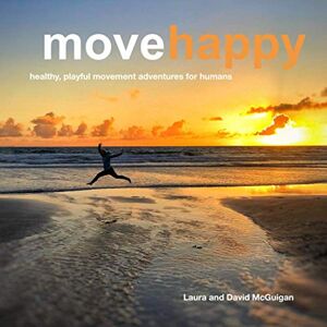 McGuigan, David Move Happy: Healthy, playful movement adventures for humans McGuigan, David Move Happy: Healthy, playful movement adventures for humans