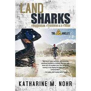 Nohr JD, Katharine M Land Sharks: #HonoluluLaw, #Triathletes & a #TVStar: 1 (Tri-Angles) Nohr JD, Katharine M Land Sharks: #HonoluluLaw, #Triathletes & a #TVStar: 1 (Tri-Angles)