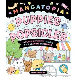 Morales, Maddie Mangatopia: Puppies and Popsicles: A Playfully Sweet Coloring Book of Anime and Manga Morales, Maddie Mangatopia: Puppies and Popsicles: A Playfully Sweet Coloring Book of Anime and Manga