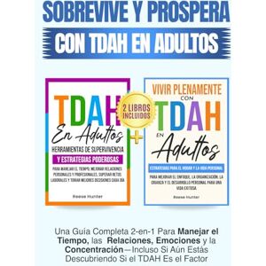 Hunter, Reese Sobrevive y Prospera Con TDAH En Adultos: Una Guía Completa 2-en-1 Para Manejar el Tiempo, las Relaciones, Emociones y la Concentración—Incluso Si Aún Estás Descubriendo Si el TDAH Es el Factor Hunter, Reese Sobrevive y Prospera Con TDAH En Adultos: Una Guía Completa 2-en-1 Para Manejar el Tiempo, las Relaciones, Emociones y la Concentración—Incluso Si Aún Estás Descubriendo Si el TDAH Es el Factor