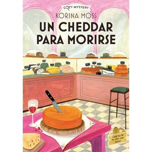 Moss, Korina Un Cheddar Para Morirse / Cheddar Off Dead: Misterios En La Quesería / Cheese Shop Mystery Volume 1 (Cozy Mystery) Moss, Korina Un Cheddar Para Morirse / Cheddar Off Dead: Misterios En La Quesería / Cheese Shop Mystery Volume 1 (Cozy Mystery)